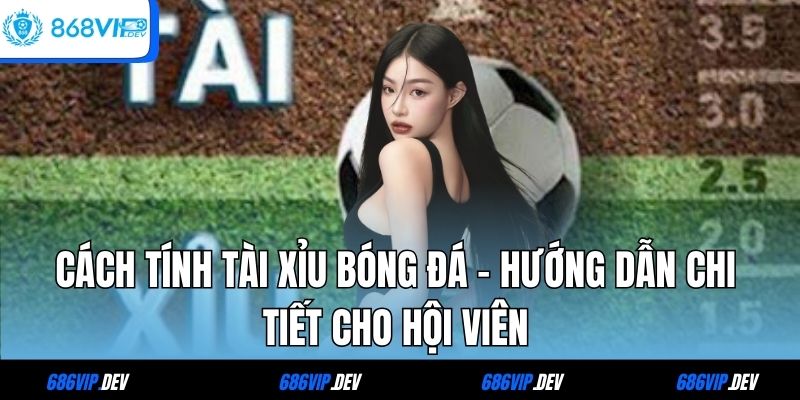 Cách tính tài xỉu bóng đá